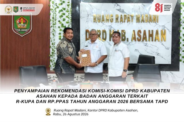 PENYAMPAIAN REKOMENDASI KOMISI-KOMISI DPRD KABUPATEN ASAHAN KEPADA BADAN ANGGARAN TERKAIT R-KUPA DAN R.PPAS TA 2026 BERSAMA TAPD